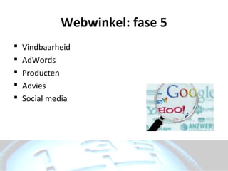 Webwinkel: fase 5
   Vindbaarheid
   AdWords
   Producten
   Advies
   Social media
 