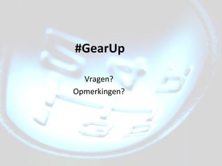 #GearUp

  Vragen?
Opmerkingen?
 