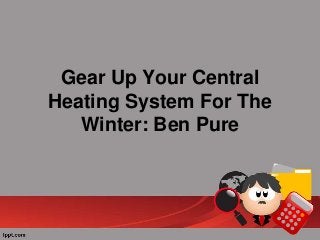 Gear Up Your Central
Heating System For The
Winter: Ben Pure

 