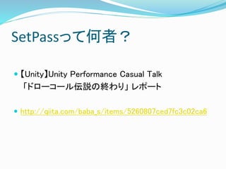 SetPassって何者？
 【Unity】Unity Performance Casual Talk
「ドローコール伝説の終わり」 レポート
 http://qiita.com/baba_s/items/5260807ced7fc3c02ca6
 