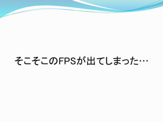 そこそこのFPSが出てしまった…
 
