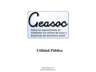 Utilidad Pública 
www.geasoc.es 
geasoc@geasoc.es 
 