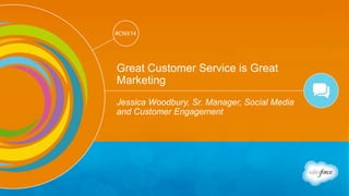 Track: Social Marketing 
#CNX14 
#CNX14 
Great Customer Service is Great 
Marketing 
Jessica Woodbury, Sr. Manager, Social Media 
and Customer Engagement 
 