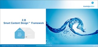 2.B
     Smart Content Design™ Framework




Copyright	
  ©	
  2010,	
  Knowledge	
  Values.	
  All	
  Rights	
  Reserved.   Geavanceerd	
  Kennis	
  Gebaseerd	
  Werken   13
 