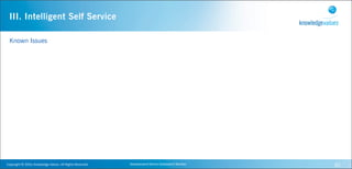 III. Intelligent Self Service

  Known Issues




Copyright	
  ©	
  2010,	
  Knowledge	
  Values.	
  All	
  Rights	
  Reserved.   Geavanceerd	
  Kennis	
  Gebaseerd	
  Werken   30
 