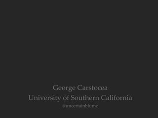George Carstocea
University of Southern California
@uncertainblume
 