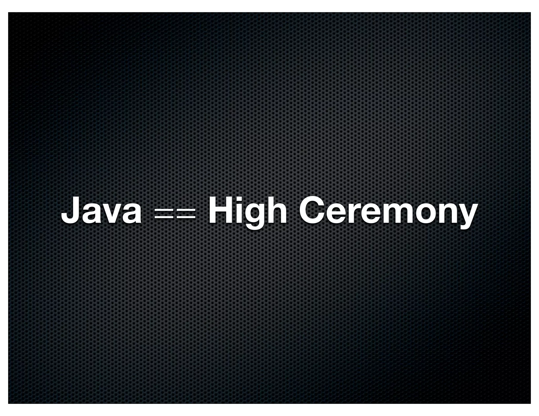 Java == High Ceremony
 