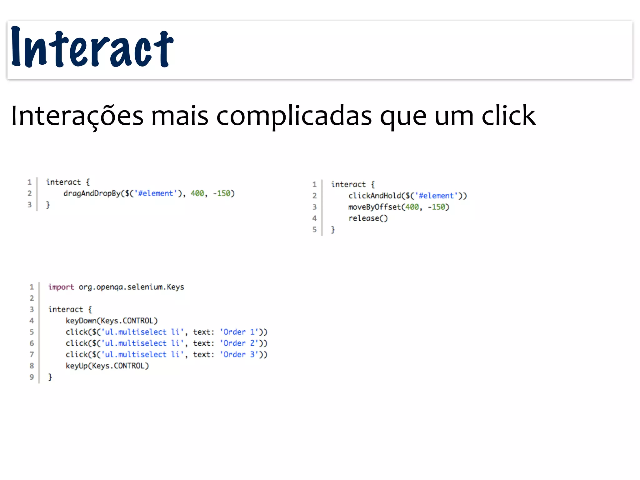 Interact
Interações	
  mais	
  complicadas	
  que	
  um	
  click
 