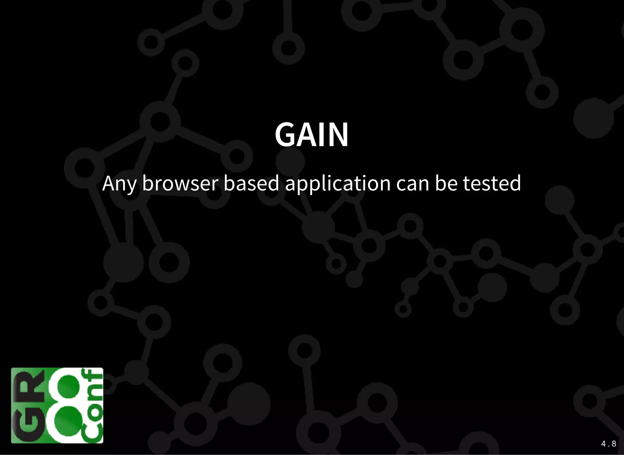 4 . 8
GAIN
Any browser based application can be tested
 