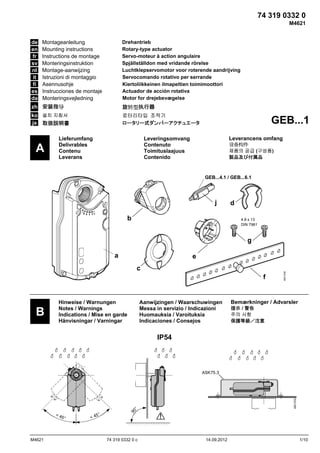 74 319 0332 0
M4621
de
en
fr
sv
nl
it
fi
es
da

Montageanleitung
Mounting instructions
Instructions de montage
Monteringsinstruktion
Montage-aanwijzing
Istruzioni di montaggio
Asennusohje
Instrucciones de montaje
Monteringsvejledning

Drehantrieb
Rotary-type actuator
Servo-moteur à action angulaire
Spjällställdon med vridande rörelse
Luchtklepservomotor voor roterende aandrijving
Servocomando rotativo per serrande
Kiertoliikkeinen ilmapeltien toimimoottori
Actuador de acción rotativa
Motor for drejebevægelse

zh 安装指导

旋转型执行器

ko 설치 지침서
ja 取扱説明書

로터리타입 조작기
ロータリー式ダンパーアクチュエータ

A

Lieferumfang
Delivrables
Contenu
Leverans

GEB...1
Leverancens omfang

Leveringsomvang
Contenuto
Toimituslaajuus
Contenido

设备构件
제품의 공급 (구성품)
製品及び付属品

GEB...4.1 / GEB...6.1

j

d

90°

b

4.8 x 13
DIN 7981

g
a
c
f

B

Hinweise / Warnungen
Notes / Warnings
Indications / Mise en garde
Hänvisningar / Varningar

Aanwijzingen / Waarschuwingen
Messa in servizio / Indicazioni
Huomauksia / Varoituksia
Indicaciones / Consejos

4621Z40

e

Bemærkninger / Advarsler
提示 / 警告
주의 사항
保護等級／注意

IP54

<4
5°

M4621

5°
<4

4621Z02

ASK75.3

°
90

74 319 0332 0 c

14.09.2012

1/10

 