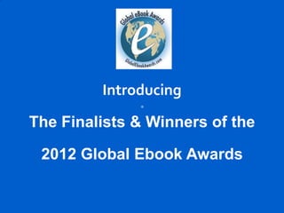 Introducing

The Finalists & Winners of the

 2012 Global Ebook Awards
 
