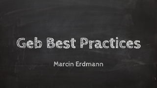 Geb Best Practices
Marcin Erdmann
 