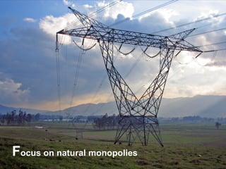 Focus on natural monopolies
5
 