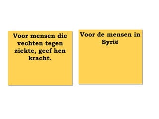 Voor mensen die    Voor de mensen in
 vechten tegen           Syrië
ziekte, geef hen
    kracht.
 