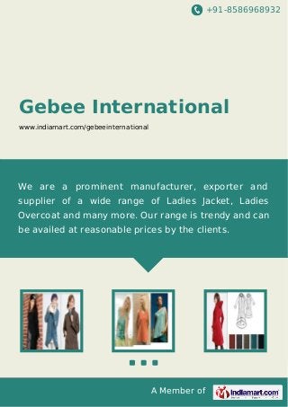 +91-8586968932

Gebee International
www.indiamart.com/gebeeinternational

We are a prominent manufacturer, exporter and
supplier of a wide range of Ladies Jacket, Ladies
Overcoat and many more. Our range is trendy and can
be availed at reasonable prices by the clients.

A Member of

 