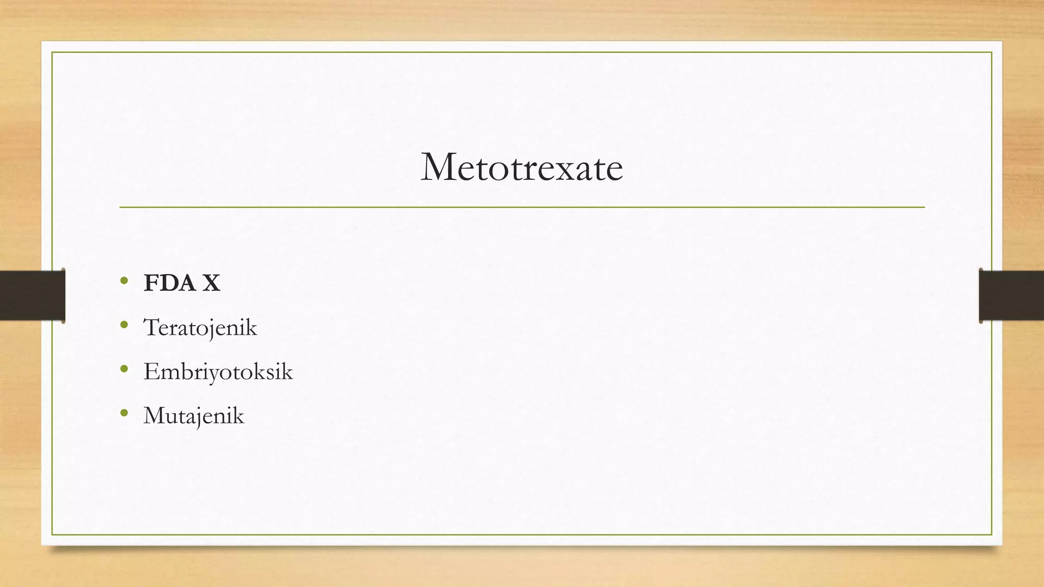 Metotrexate
• FDA X
• Teratojenik
• Embriyotoksik
• Mutajenik
 