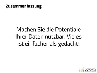 Zusammenfassung
Machen Sie die Potentiale
Ihrer Daten nutzbar. Vieles
ist einfacher als gedacht!
 