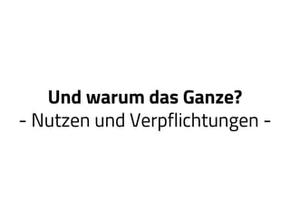Und warum das Ganze?
- Nutzen und Verpflichtungen -
 