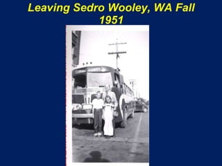 Leaving Sedro Wooley, WA Fall
            1951
 