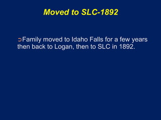 Moved to SLC-1892


➲Family moved to Idaho Falls for a few years
then back to Logan, then to SLC in 1892.
 