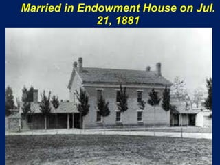 Married in Endowment House on Jul.
              21, 1881
 