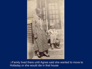 ➲Family lived there until Agnes said she wanted to move to
Holladay or she would die in that house
 