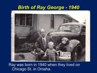 Birth of Ray George - 1940




Ray was born in 1940 when they lived on
 Chicago St. in Omaha.
 