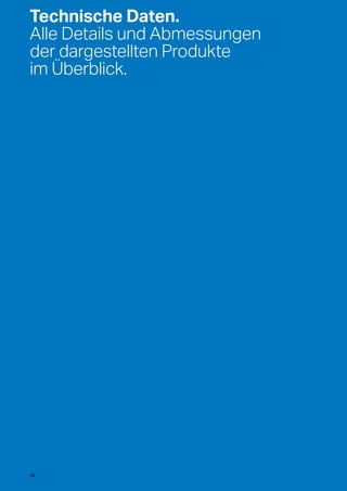 Technische Daten.
Alle Details und Abmessungen
der dargestellten Produkte
im Überblick.
38
 