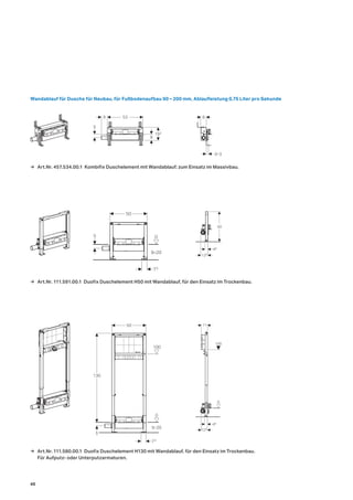 Wandablauf für Dusche für Neubau, für Fußbodenaufbau 90 – 200 mm, Ablaufleistung 0,75 Liter pro Sekunde
→ Art.Nr. 457.534.00.1 Kombifix Duschelement mit Wandablauf; zum Einsatz im Massivbau.
→ Art.Nr. 111.591.00.1 Duofix Duschelement H50 mit Wandablauf, für den Einsatz im Trockenbau.
→ Art.Nr. 111.580.00.1 Duofix Duschelement H130 mit Wandablauf, für den Einsatz im Trockenbau.
Für Aufputz- oder Unterputzarmaturen.
539
193
9
5
50
5
9–20
73
0
50
130
5
100
9–20
73
0
0 3
8
48
125
50
100
48
11
125
0
40
 