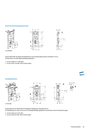 Duofix Wand-WC mit Sigma UP-Spülkasten, Geruchsabsaugeanschluss, Bauhöhe 112 cm,
kombinierbar mit allen Sigma Betätigungsplatten
Duofix Element für Wand-WC mit Omega UP-Spülkasten, Bauhöhe 82 cm.
Für Betätigung von oben und vorne. Für Omega Betätigungsplatten. Zum Einbau unter Fensterbrüstungen.
0
0−20
100
50
R½
73
1045
112
195 ≥ 30
23
5
18/23
5
41
+2
−1≤ 62
0
100
12 6
48
9−135
Duofix mit Geruchsabsaugeanschluss
Omega Spülsystem
50
0−20
73
195 ≥ 30
82
0
32
5
18/23
5
22
R½
75
45
14 7
48
9–135
40
+2
−1≤ 62
0
≤ 9117
76
111.367.00.5
111.011.00.1
→ Art.Nr. Geberit 111.367.00.5
→ Art.Nr. Huter HU-WC 1023-G (ohne Abb.)
→ Art.Nr. Geberit 111.011.00.1
→ Art.Nr. Huter HU-WC 1035-G (ohne Abb.)
Technische Daten. 45
 