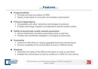 ….Features… 
SDN Interfaces and Performance Analysis of SDN Components 5 
Steffen Gebert 
u Programmability 
§ Principle...