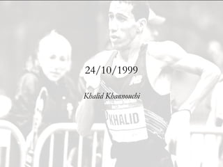 24/10/1999

Khalid Khannouchi
 