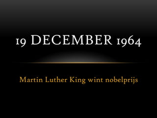 19 DECEMBER 1964

Martin Luther King wint nobelprijs
 
