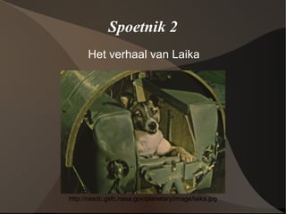 Spoetnik 2
      Het verhaal van Laika




http://nssdc.gsfc.nasa.gov/planetary/image/laika.jpg
 