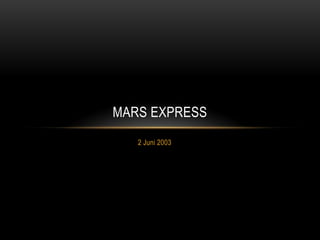 MARS EXPRESS
   2 Juni 2003
 