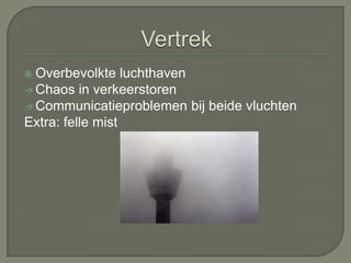  Overbevolkte    luchthaven
 Chaos in verkeerstoren
 Communicatieproblemen bij beide vluchten
Extra: felle mist
 