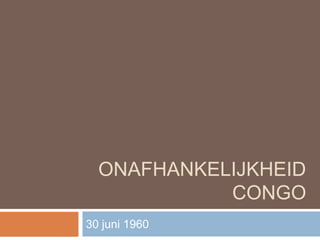 ONAFHANKELIJKHEID
            CONGO
30 juni 1960
 
