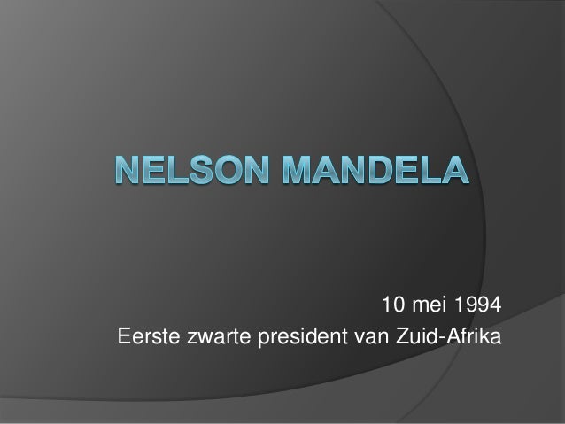 10 mei 1994, Nelson mandela eerste zwarte president van Zuid-Afrika