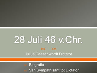       
Julius Caesar wordt Dictator

   Biografie
   Van Sympathisant tot Dictator
 