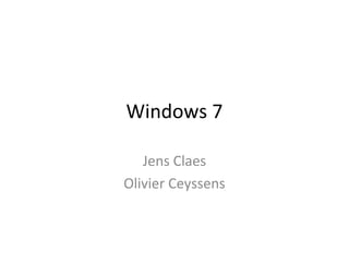 Windows 7

   Jens Claes
Olivier Ceyssens
 