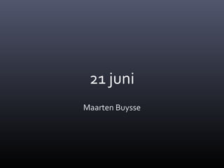 21 juni
Maarten Buysse
 