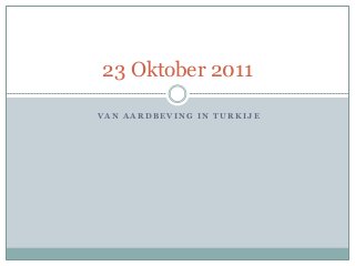 23 Oktober 2011

VAN AARDBEVING IN TURKIJE
 
