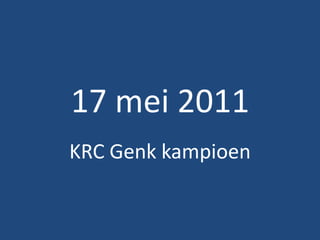 17 mei 2011
KRC Genk kampioen
 