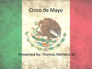 Cinco de Mayo




Presented by: Thomas Mertens B1
 