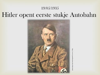 19/05/1935

Hitler opent eerste stukje Autobahn

http://www.spreekbeurten.info/hitler.html

 