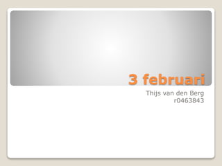 3 februari
Thijs van den Berg
r0463843

 
