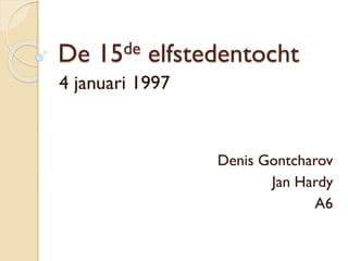 De

de
15

elfstedentocht

4 januari 1997

Denis Gontcharov
Jan Hardy
A6

 