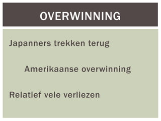 OVERWINNING
Japanners trekken terug
Amerikaanse overwinning
Relatief vele verliezen

 