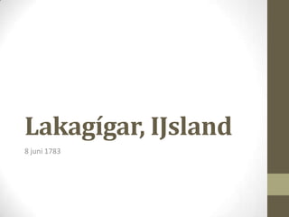 Lakagígar, IJsland
8 juni 1783

 