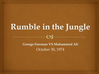 George Foreman VS Muhammed Ali

October 30, 1974

 